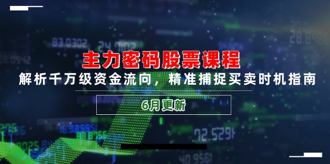 主力密码股票课程，解析千万级资金流向，精准捕捉买卖时机指南(6月更新-中创项目网