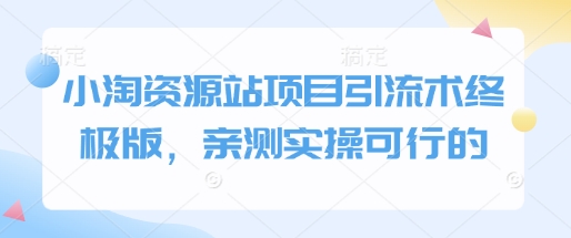 小淘资源站项目引流术终极版，亲测实操可行的-中创项目网