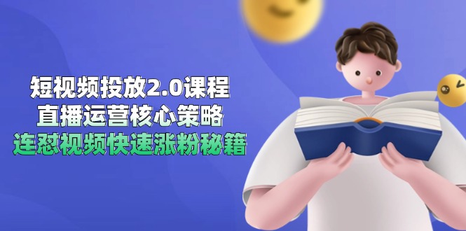 短视频投放2.0课程，直播运营核心策略，连怼视频快速涨粉秘籍-中创项目网