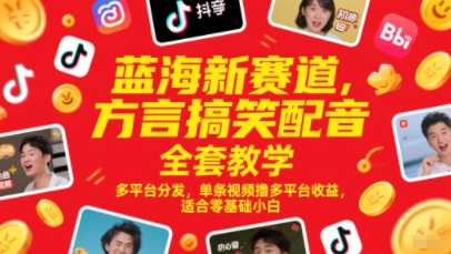 蓝海新赛道，方言搞笑配音全套教学，多平台分发，单条视频撸多平台收益，适合零基础小白-中创项目网