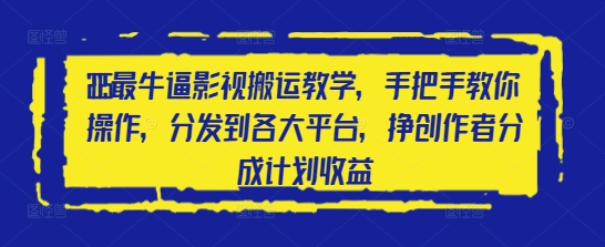 2025最牛逼影视搬运教学，手把手教你操作，分发到各大平台，挣创作者分成计划收益-中创项目网