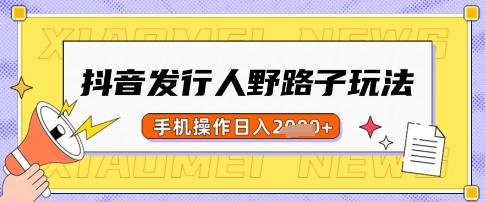 抖音发行人野路子玩法，一单利润50，手机操作一天多张【揭秘】-中创项目网