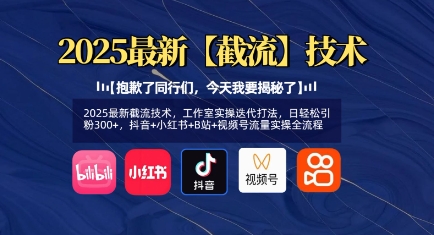 2025最新截流技术，工作室实操迭代打法，日轻松引粉300+，抖音+小红书+B站+视频号流量实操全流程-中创项目网