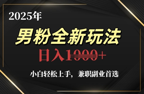 2025年男粉全新玩法，小白轻松上手，兼职副业首选，轻轻松松日入1k+-中创项目网