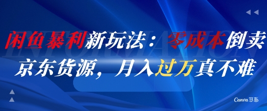 闲鱼暴利新玩法：零成本倒卖京东货源，月入过1W真不难-中创项目网