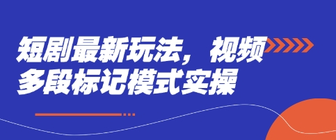 短剧最新玩法，视频多段标记模式实操-中创项目网