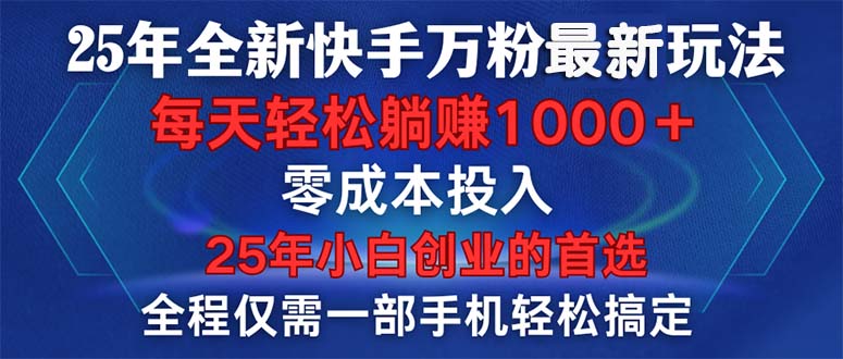 25年全新快手万粉玩法，全程一部手机轻松搞定，一分钟两条作品，零成本…-中创项目网