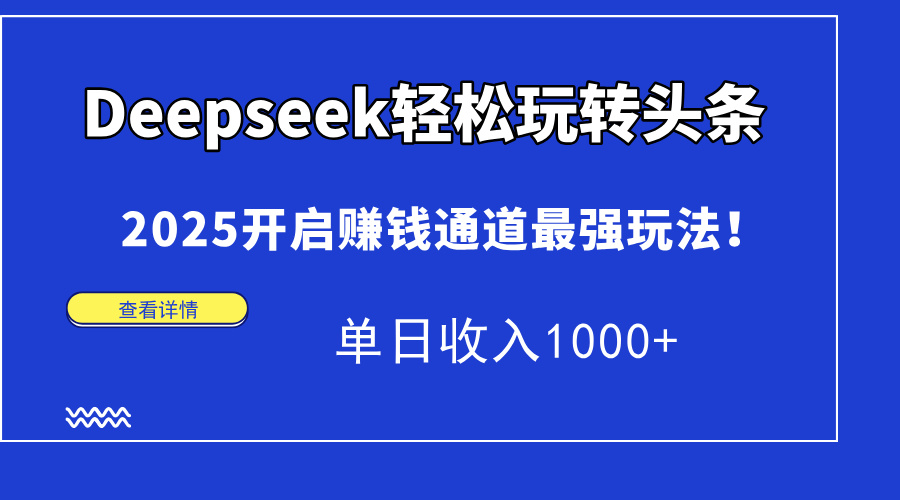Deepseek轻松玩转头条，2025开启赚钱通道最强玩法！单日收入1000+-中创项目网