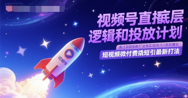视频号直播底层逻辑和投放计划，短视频微付费撬短引最新打法-中创项目网