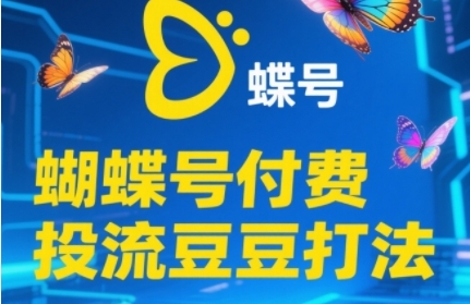2025蝴蝶号付费投流豆豆打法，助新手快速掌握付费流量撬动自然流的核心玩法-中创项目网
