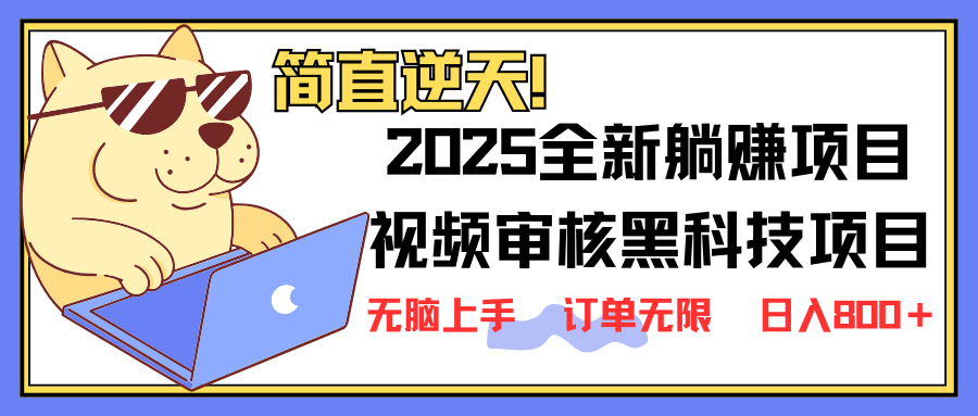 2025 全新视频审核黑科技项目登场，新手小白无脑上手5秒闭眼出单，订单…-中创项目网