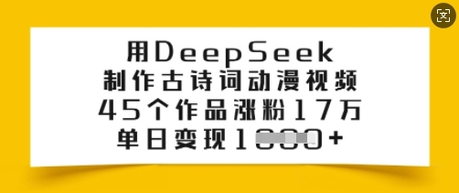 用DeepSeek制作古诗词动漫视频，45个作品涨粉17万，单日变现多张-中创项目网