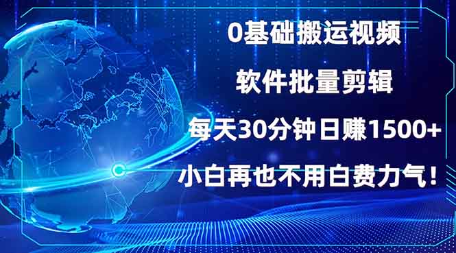 0基础搬运视频，批量剪辑，每天30分钟日赚1500+，小白再也不用白费…-中创项目网