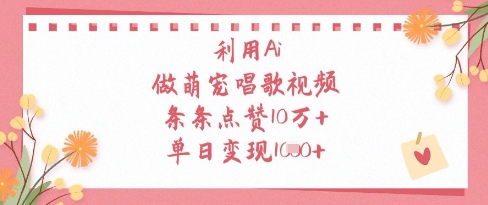 利用Ai做萌宠唱歌视频，条条点赞10W+，单日变现1k-中创项目网
