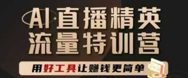 AI直播精英官方特训营，直播底层逻辑和ai实操技巧，用好工具让挣米更简单-中创项目网