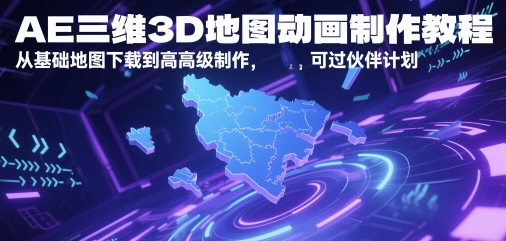 AE三维3D地图动画制作教程，从基础地图下载到高级制作，可过伙伴计划-中创项目网