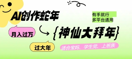 AI创作蛇年各路神仙大拜年，月入过万，有手就行，多平台通用！-中创项目网