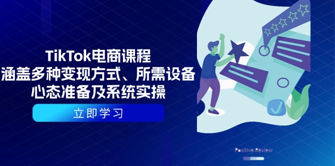 TikTok电商课程：涵盖多种变现方式、所需设备、心态准备及系统实操-中创项目网