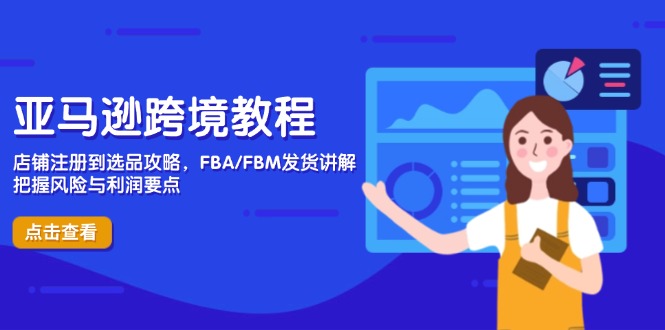 亚马逊跨境教程，店铺注册到选品攻略，FBA/FBM发货讲解，把握风险与利润-中创项目网