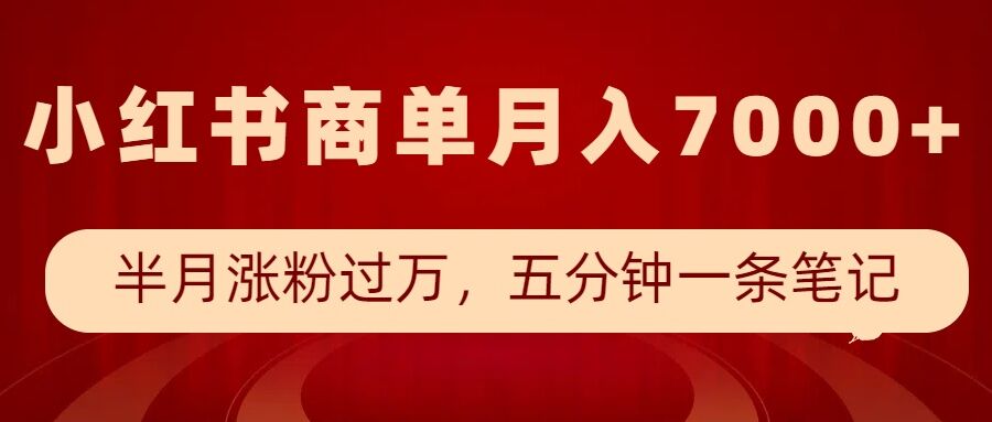 小红书商单最新玩法，半个月涨粉过万，五分钟一条笔记，月入7000+-中创项目网