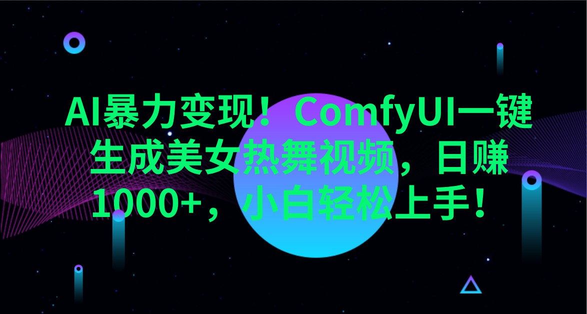 AI暴力变现！ComfyUI一键生成美女热舞视频，日赚1000+，小白轻松上手！-中创项目网