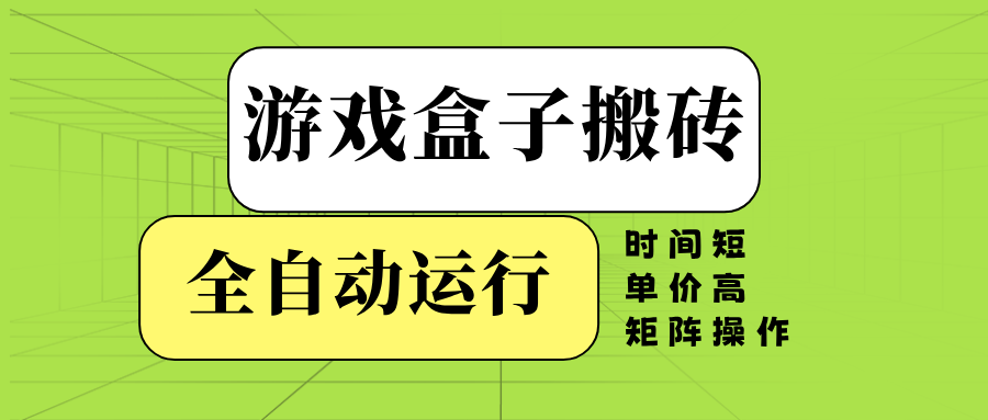 游戏盒子全自动搬砖，时间短、单价高，矩阵操作2-中创项目网