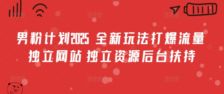 男粉计划2025  全新玩法打爆流量 独立网站 独立资源后台扶持【揭秘】-中创项目网