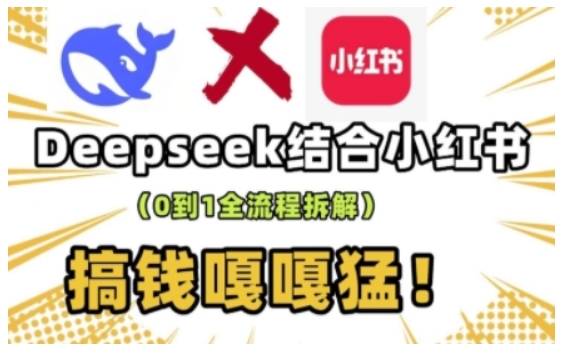 deepseek+小红书打造流量生产线实操课，0到1全流程拆解，搞钱嘎嘎猛-中创项目网