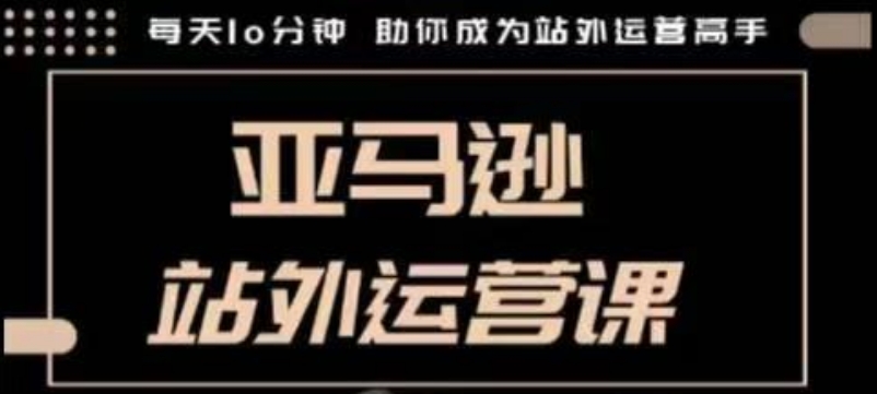 聪明的跨境人都在学的亚马逊站外运营课，每天10分钟，手把手教你成为站外运营高手-中创项目网