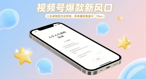 视频号爆款新风口，人生感悟图文这样做，条条播放量直冲 10w+-中创项目网