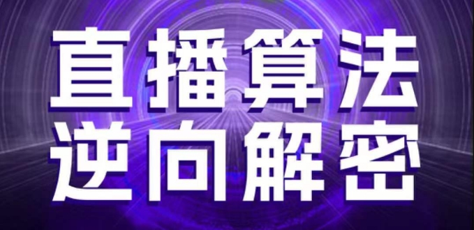 直播算法逆向解密，选品、建模、老号重启、控流、罗盘分析、随心推、正价平播等(更新3月)-中创项目网