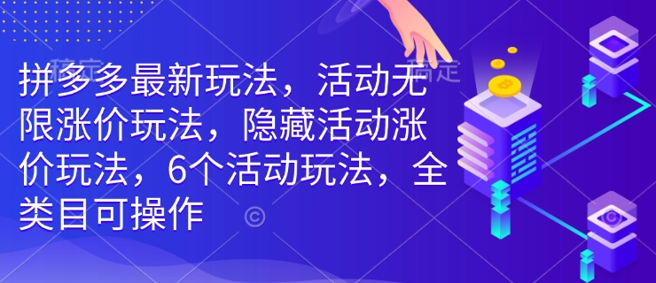拼多多最新玩法，活动无限涨价玩法，隐藏活动涨价玩法，6个活动玩法，全类目可操作-中创项目网