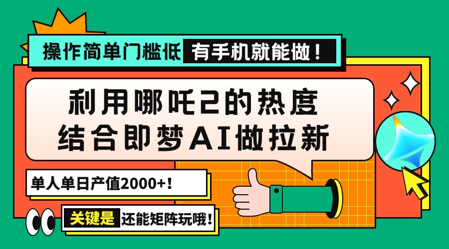 用哪吒2热度结合即梦AI做拉新，单日产值2000+，操作简单门槛低，有手机…-中创项目网