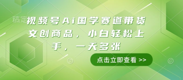 视频号Ai国学赛道带货文创商品，小白轻松上手，一天多张-中创项目网