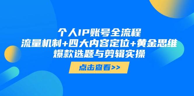 个人IP账号全流程：流量机制+四大内容定位+黄金思维, 爆款选题与剪辑实操-中创项目网