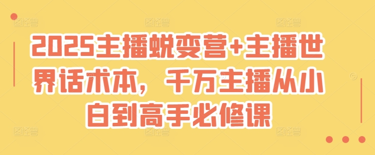 2025主播蜕变营+主播世界话术本，千万主播从小白到高手必修课-中创项目网