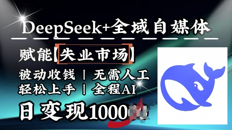 降维打击，Deepseek+全域自媒体，赋能失业市场，被动收钱，无需人工全程AI，日变现1k-中创项目网