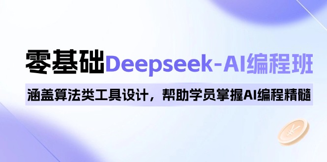 0基础Deepseek-AI编程班，涵盖算法类工具设计，帮助学员掌握AI编程精髓-中创项目网