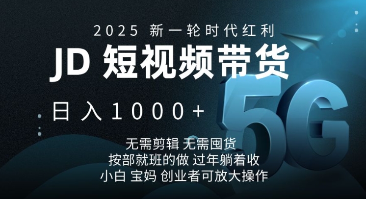 2025新一轮时代红利，JD短视频带货日入1k，无需剪辑，无需囤货，按部就班的做【揭秘】-中创项目网