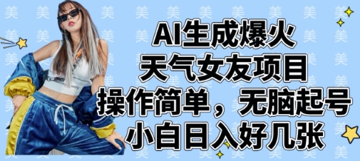 AI生成爆火天气女友项目，操作简单，无脑起号，小白日入好几张-中创项目网