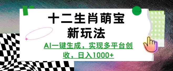 十二生肖萌宝新玩法，AI一键生成，实现多平台创收，日入多张-中创项目网