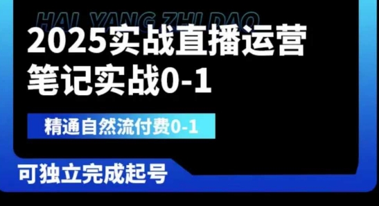2025实战直播运营0-1，精通自然流付费0-1，可独立完成起号-中创项目网