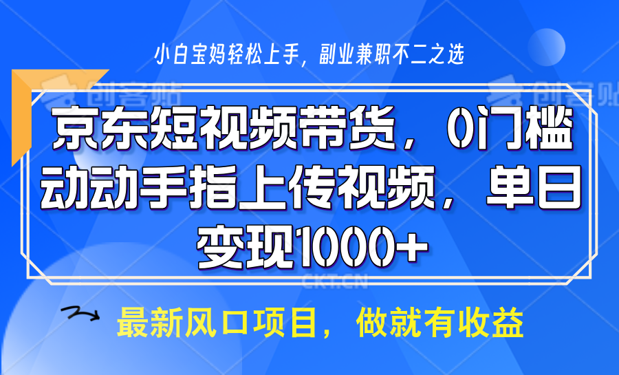 京东短视频带货，操作简单，可矩阵操作，动动手指上传视频，轻松日入1000+-中创项目网