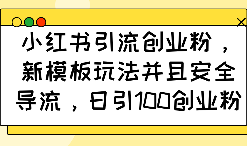 小红书引流创业粉，新模板玩法并且安全导流，日引100创业粉-中创项目网