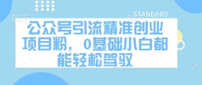 公众号引流精准创业项目粉，0基础小白都能轻松驾驭-中创项目网