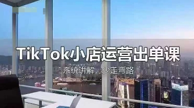 TikTok小店运营出单课，从开店选品、运营出单、发货回款，进行全流程讲解-中创项目网