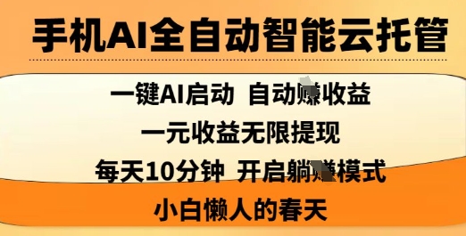 手机AI全自动智能云托管，一键AI启动，AI自动撸收益，支持1元无限体现，每天10分钟，小白懒人的春天【揭秘】-中创项目网