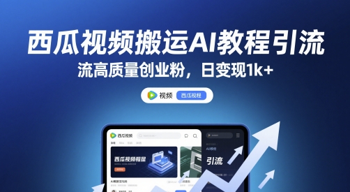西瓜视频搬运AI教程引流高质量创业粉，日变现1k+【揭秘】-中创项目网