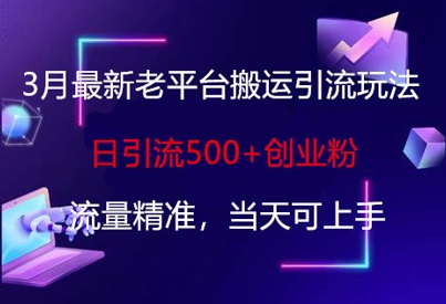 3月最新老平台搬运引流玩法，日引流500+创业粉，流量精准，当天可上手-中创项目网