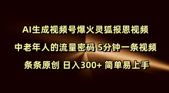 Ai生成视频号爆火灵狐报恩视频 中老年人的流量密码 5分钟一条视频 条条原创 日入300+ 简单易上手-中创项目网